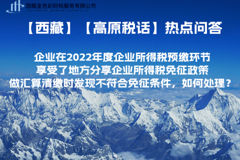 西藏企業(yè)在2022年度企業(yè)所得稅預(yù)繳環(huán)節(jié)享受了地方分享企業(yè)所得稅免征政策，做匯算清繳時發(fā)現(xiàn)不符合免征條件，如何處理？