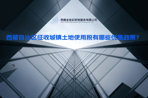 西藏自治區(qū)征收城鎮(zhèn)土地使用稅有哪些優(yōu)惠政策？