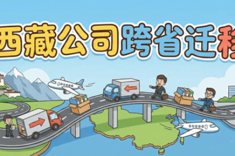 拉薩企業(yè)想要遷出到外省怎么辦？西藏公司跨省遷移全流程解析